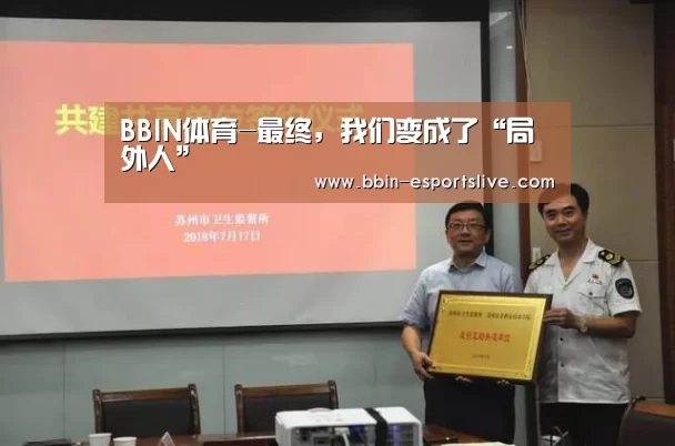 BBIN体育-最终,我们变成了“局外人”(图3) BBIN足球